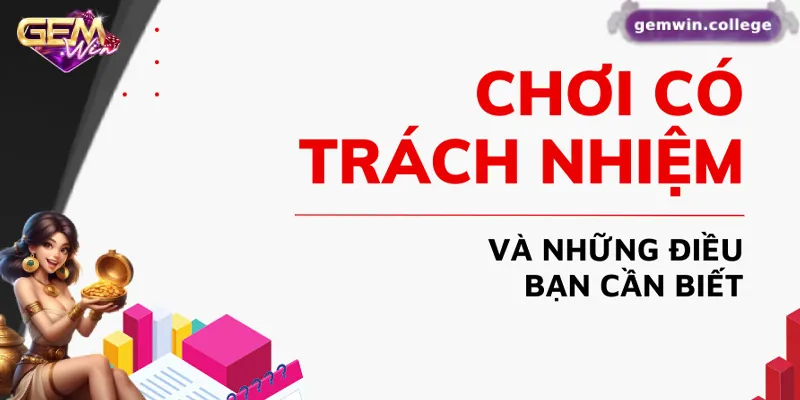 Chơi Có Trách Nhiệm Gemwin – Trải Nghiệm An Toàn, Lành Mạnh Chính sách quan trọng về chơi có trách nhiệm