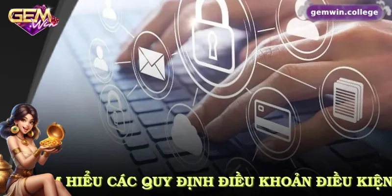 Những Quy Định Quan Trọng Trong Điều Khoản Điều Kiện Gemwin Một số quy định về điều khoản điều kiện Gemwin