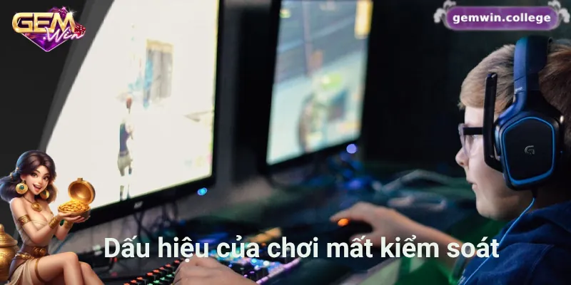 Chơi Có Trách Nhiệm Gemwin – Trải Nghiệm An Toàn, Lành Mạnh Những dấu hiệu của việc chơi mất kiểm soát